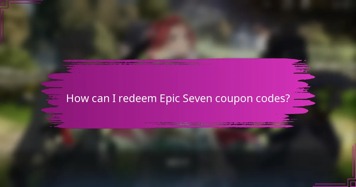 How can I redeem Epic Seven coupon codes?