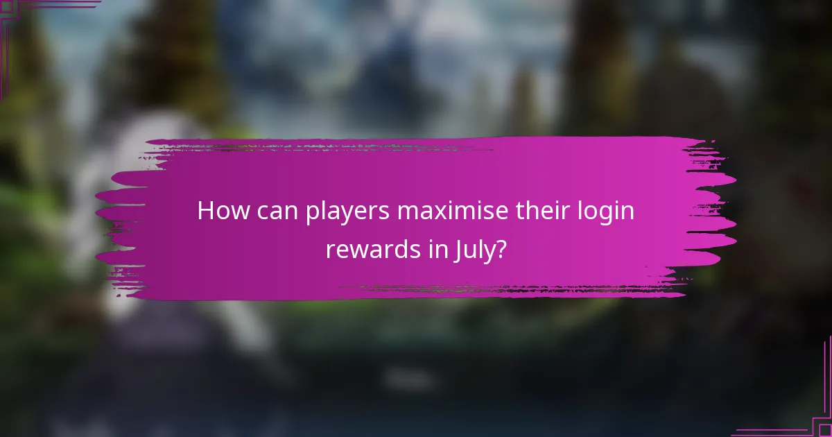 How can players maximise their login rewards in July?