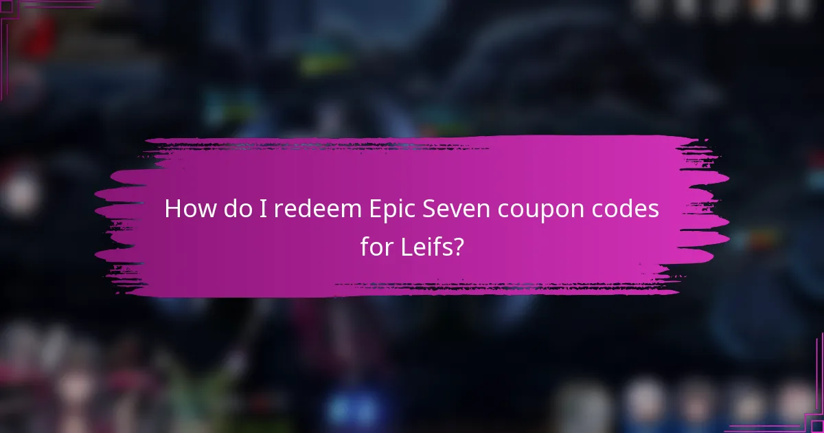 How do I redeem Epic Seven coupon codes for Leifs?