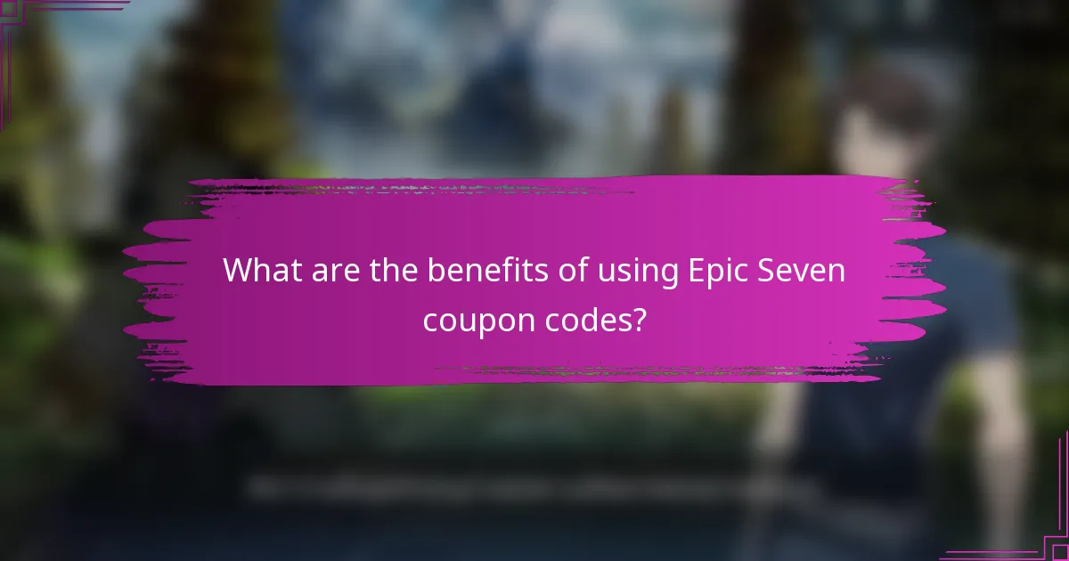 What are the benefits of using Epic Seven coupon codes?