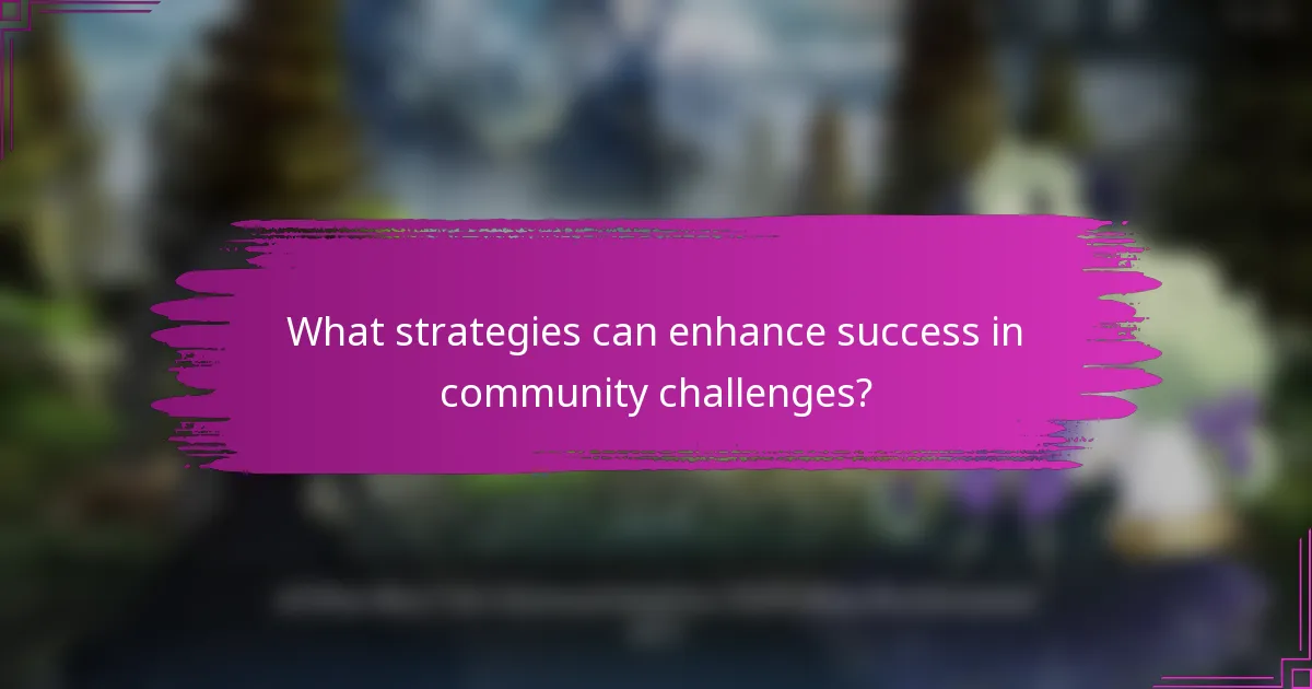 What strategies can enhance success in community challenges?