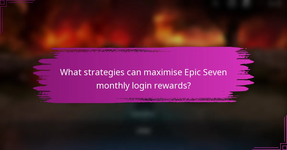 What strategies can maximise Epic Seven monthly login rewards?