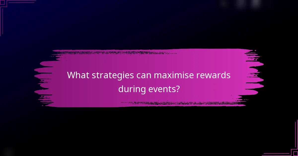 What strategies can maximise rewards during events?